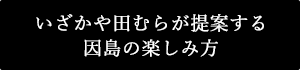 いざかや田むらが提案する　因島の楽しみ方